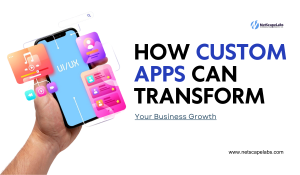 How Custom Apps Can Transform Your Business Growth