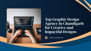 Top Graphic Design Agency in Chandigarh for Creative and Impactful Designs